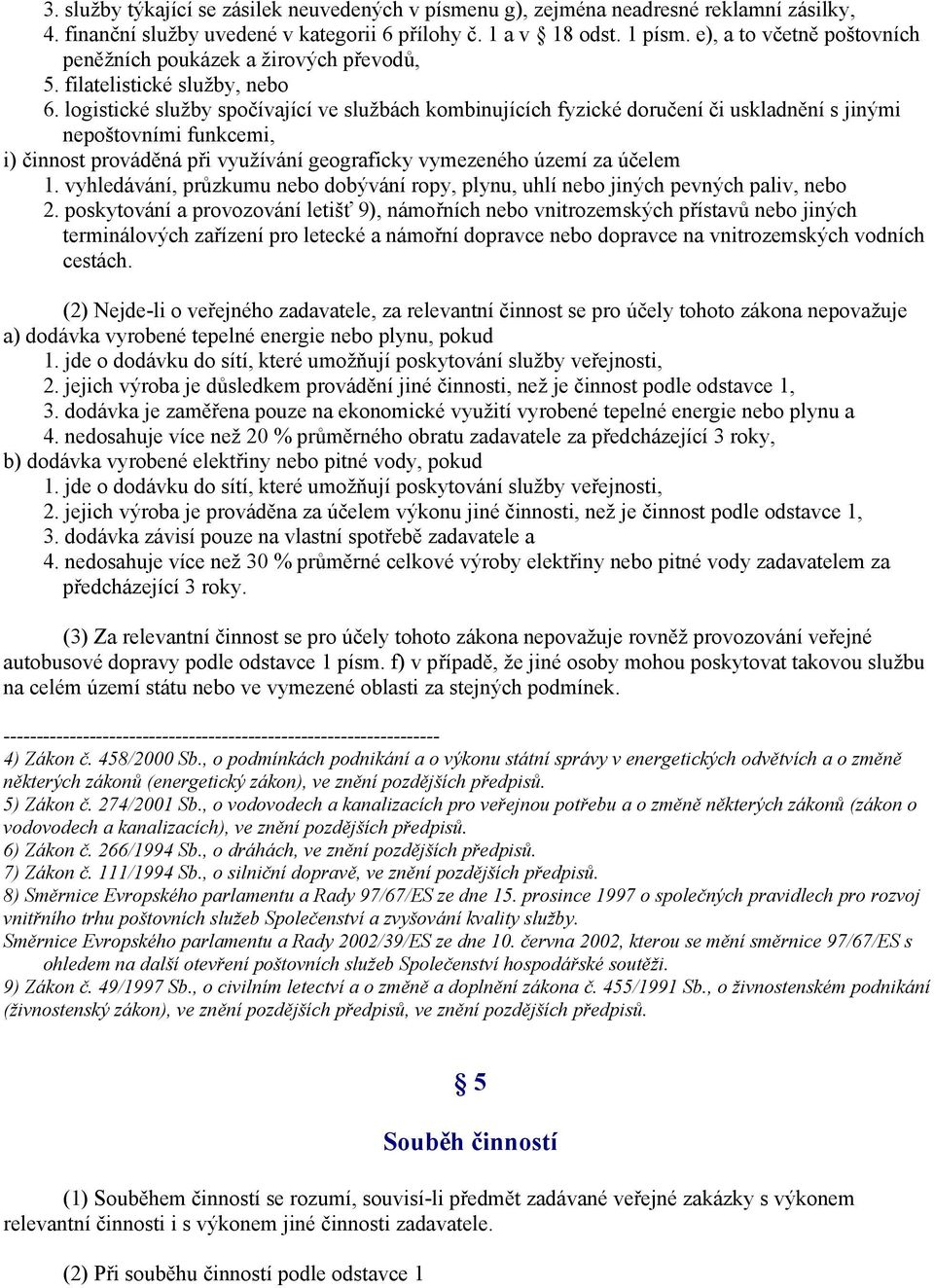 logistické služby spočívající ve službách kombinujících fyzické doručení či uskladnění s jinými nepoštovními funkcemi, i) činnost prováděná při využívání geograficky vymezeného území za účelem 1.