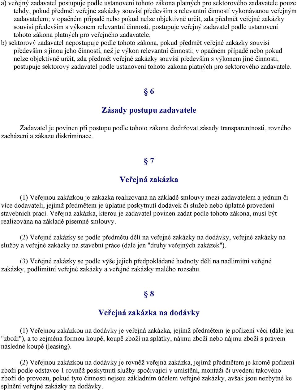 tohoto zákona platných pro veřejného zadavatele, b) sektorový zadavatel nepostupuje podle tohoto zákona, pokud předmět veřejné zakázky souvisí především s jinou jeho činností, než je výkon relevantní