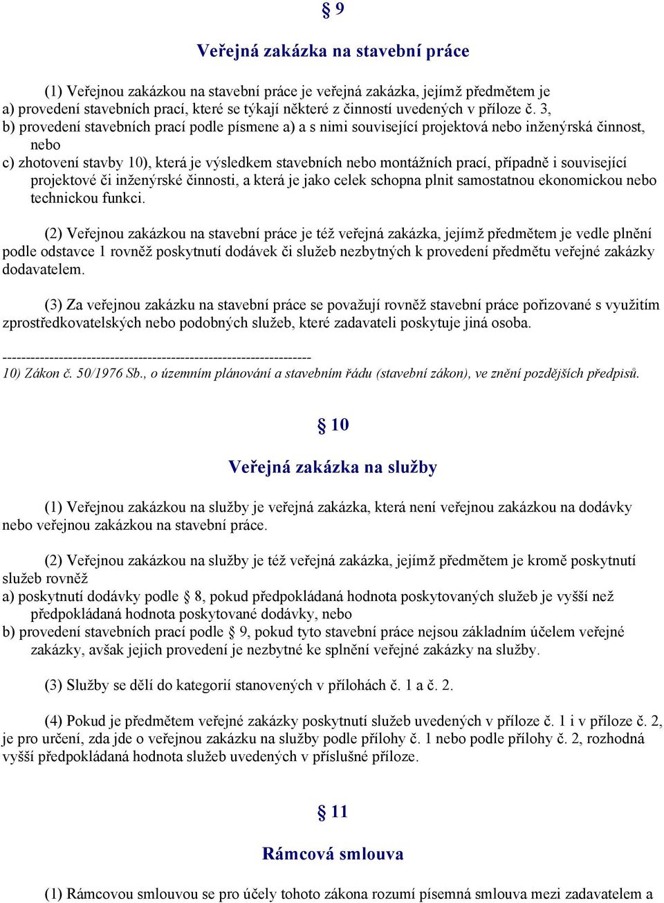 3, b) provedení stavebních prací podle písmene a) a s nimi související projektová nebo inženýrská činnost, nebo c) zhotovení stavby 10), která je výsledkem stavebních nebo montážních prací, případně