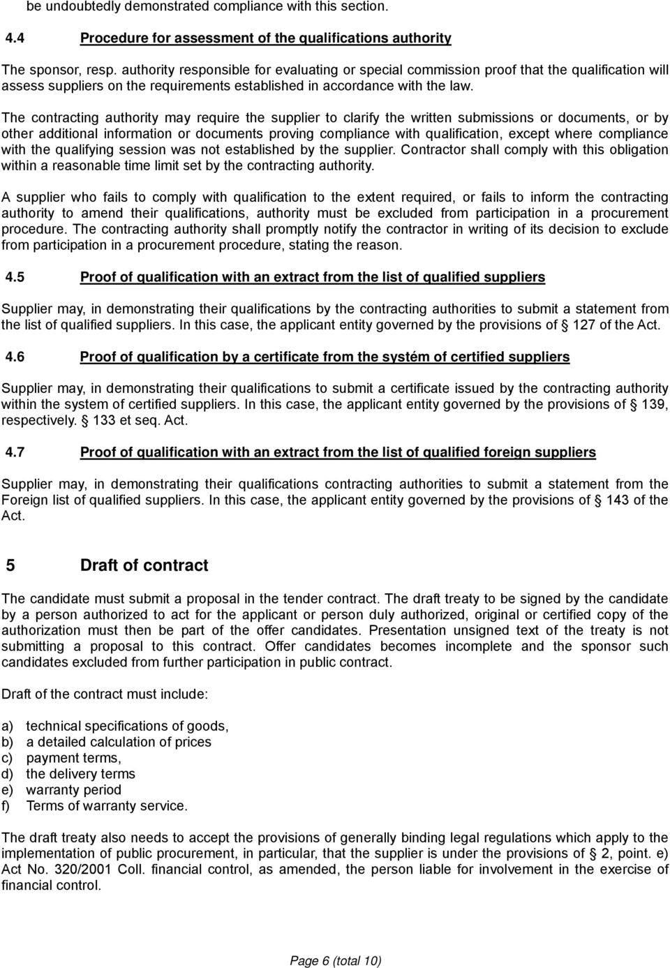 The contracting authority may require the supplier to clarify the written submissions or documents, or by other additional information or documents proving compliance with qualification, except where