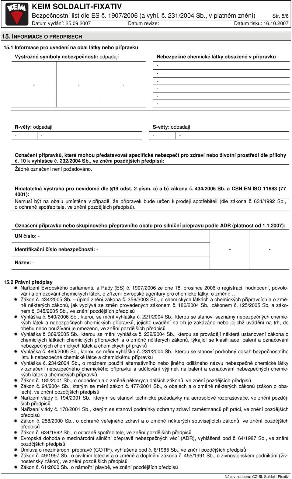 mohou představovat specifické nebezpečí pro zdraví nebo životní prostředí dle přílohy č. 10 k vyhlášce č. 232/2004 Sb., ve znění pozdějších : Žádné označení není požadováno.