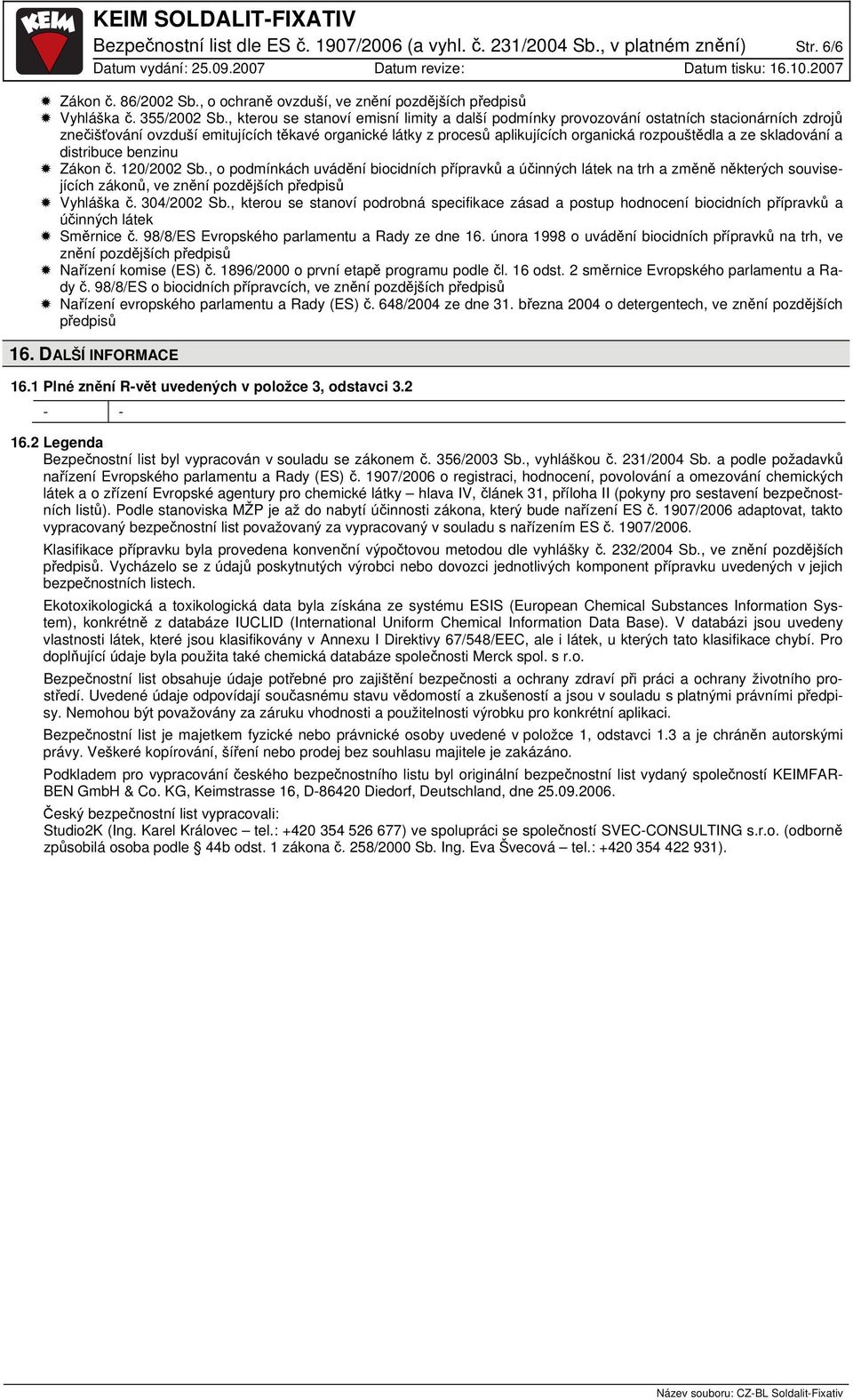 ze skladování a distribuce benzinu Zákon č. 120/2002 Sb., o podmínkách uvádění biocidních přípravků a účinných látek na trh a změně některých souvisejících zákonů, ve znění pozdějších Vyhláška č.