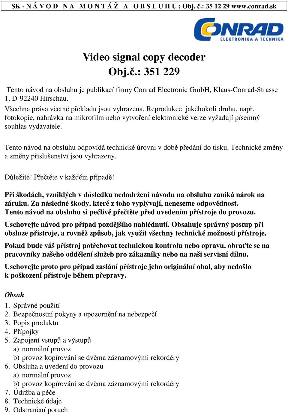 fotokopie, nahrávka na mikrofilm nebo vytvoení elektronické verze vyžadují písemný souhlas vydavatele. Tento návod na obsluhu odpovídá technické úrovni v dob pedání do tisku.