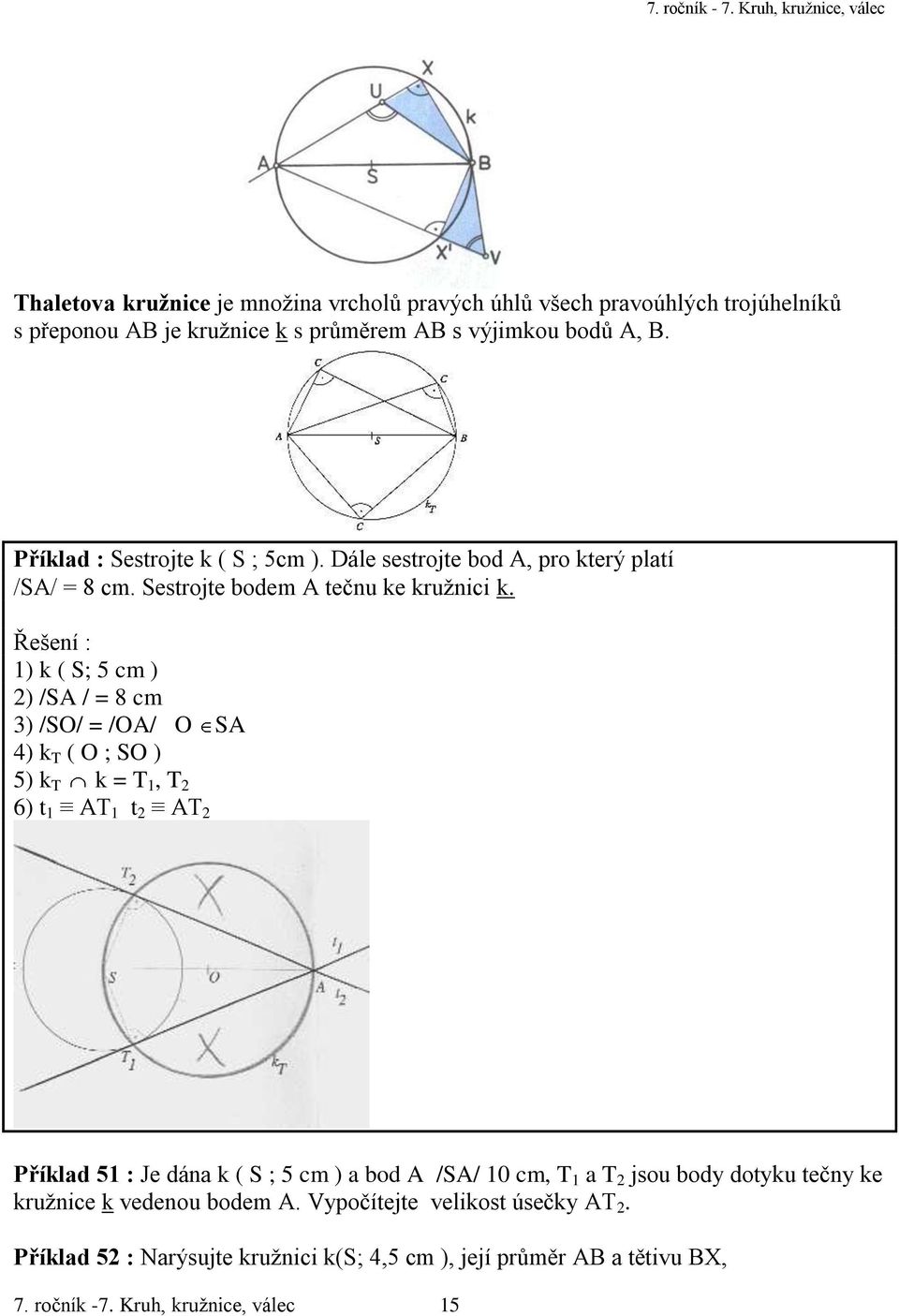 Řešení : 1) k ( S; 5 cm ) 2) /SA / = 8 cm 3) /SO/ = /OA/ O SA 4) k T ( O ; SO ) 5) k T k = T 1, T 2 6) t 1 AT 1 t 2 AT 2 Příklad 51 : Je dána k ( S ; 5 cm ) a bod A