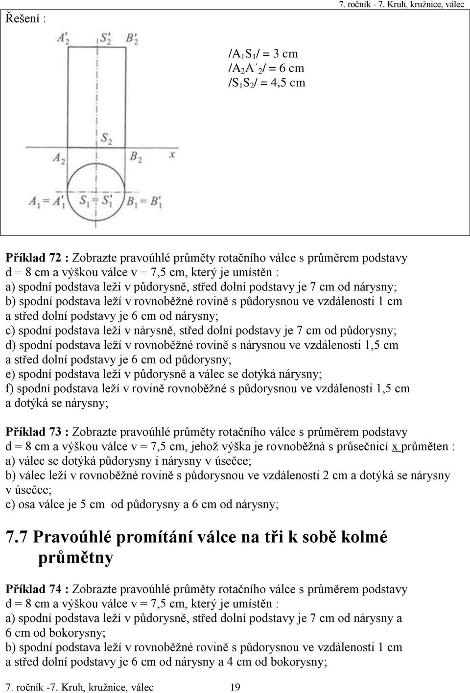 umístěn : a) spodní podstava leží v půdorysně, střed dolní podstavy je 7 cm od nárysny; b) spodní podstava leží v rovnoběžné rovině s půdorysnou ve vzdálenosti 1 cm a střed dolní podstavy je 6 cm od