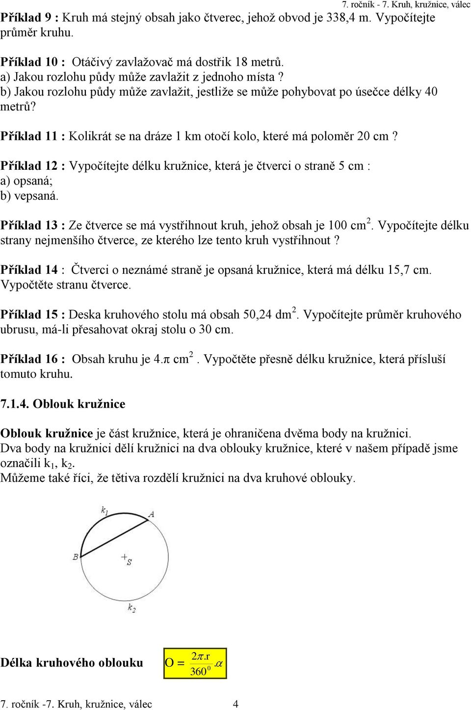 Příklad 11 : Kolikrát se na dráze 1 km otočí kolo, které má poloměr 20 cm? Příklad 12 : Vypočítejte délku kružnice, která je čtverci o straně 5 cm : a) opsaná; b) vepsaná.