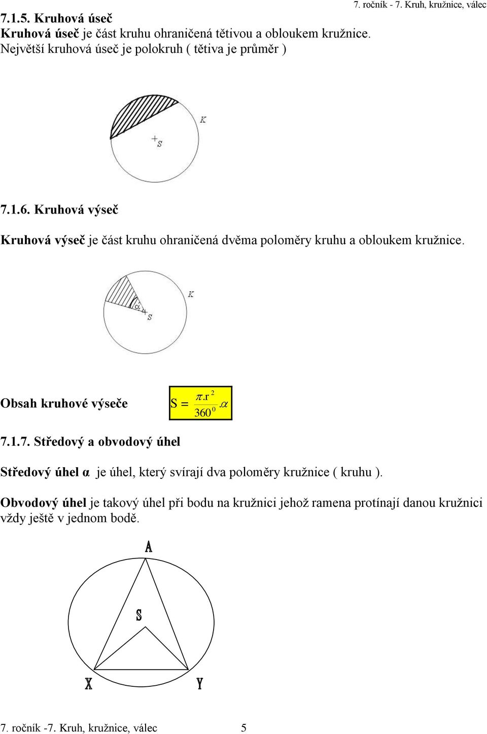 r Obsah kruhové výseče S =. 0 360 7.1.7. Středový a obvodový úhel Středový úhel α je úhel, který svírají dva poloměry kružnice ( kruhu ).