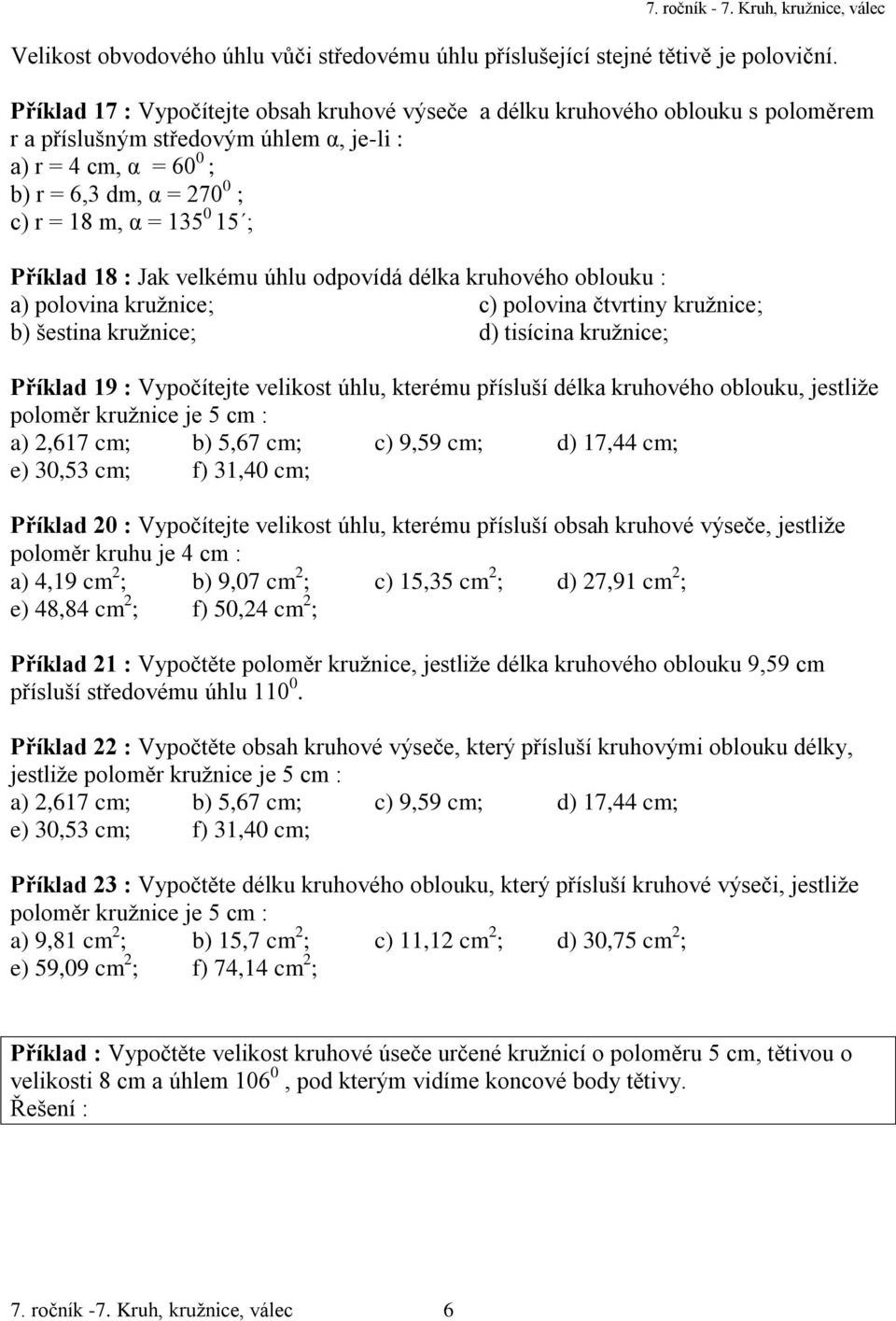 15 ; Příklad 18 : Jak velkému úhlu odpovídá délka kruhového oblouku : a) polovina kružnice; c) polovina čtvrtiny kružnice; b) šestina kružnice; d) tisícina kružnice; Příklad 19 : Vypočítejte velikost