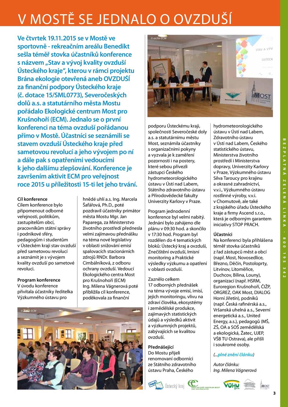 otevřená aneb OVZDUŚÍ za finanční podpory Ústeckého kraje (č. dotace 15/SML0773), Severočeských dolů a.s. a statutárního města Mostu pořádalo Ekologické centrum Most pro Krušnohoří (ECM).