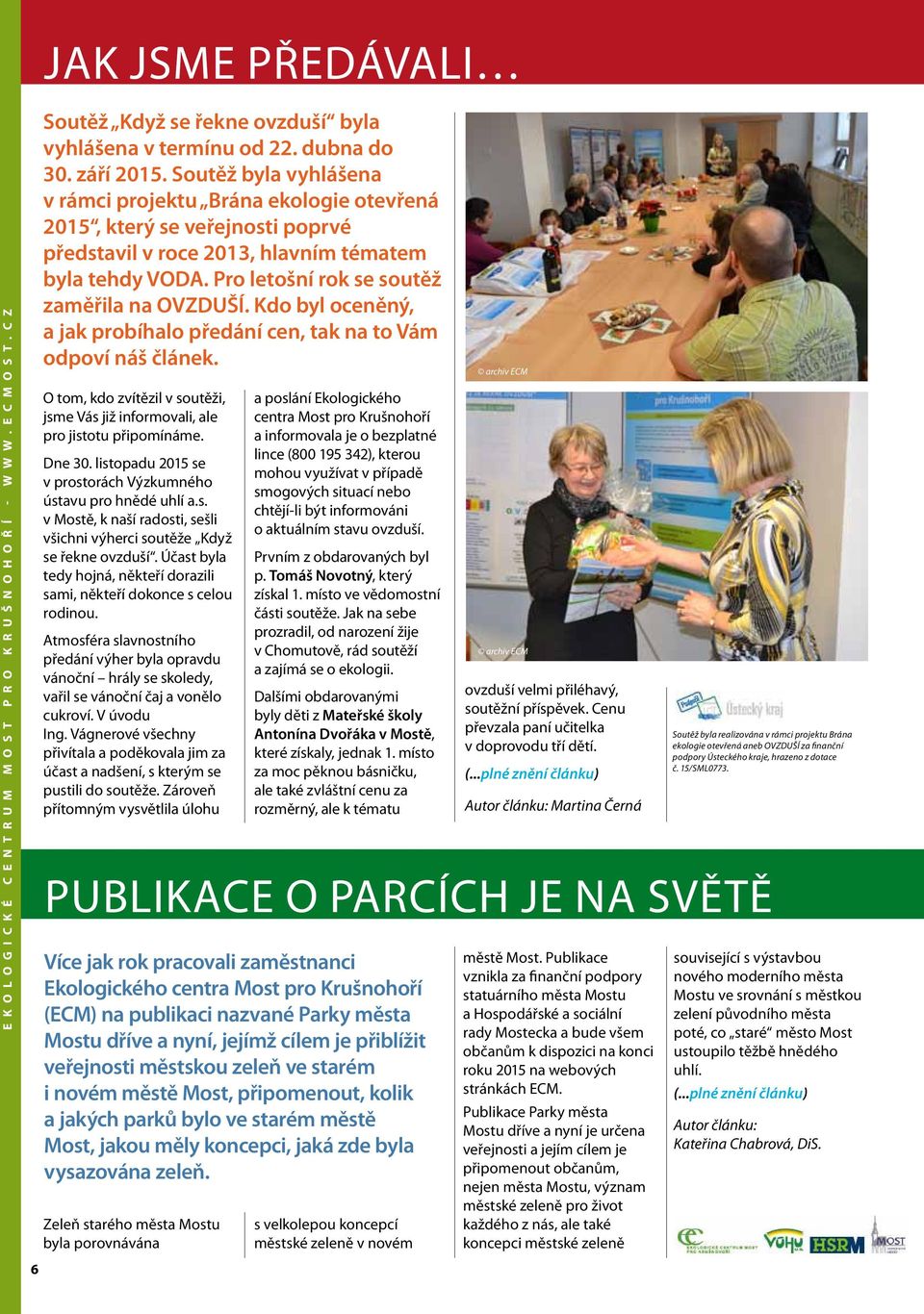 Kdo byl oceněný, a jak probíhalo předání cen, tak na to Vám odpoví náš článek. O tom, kdo zvítězil v soutěži, jsme Vás již informovali, ale pro jistotu připomínáme. Dne 30.