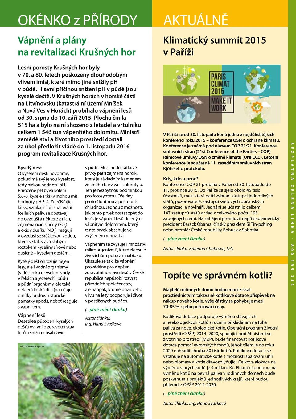 V Krušných horách v horské části na Litvínovsku (katastrální území Mníšek a Nová Ves v Horách) probíhalo vápnění lesů od 30. srpna do 10. září 2015.