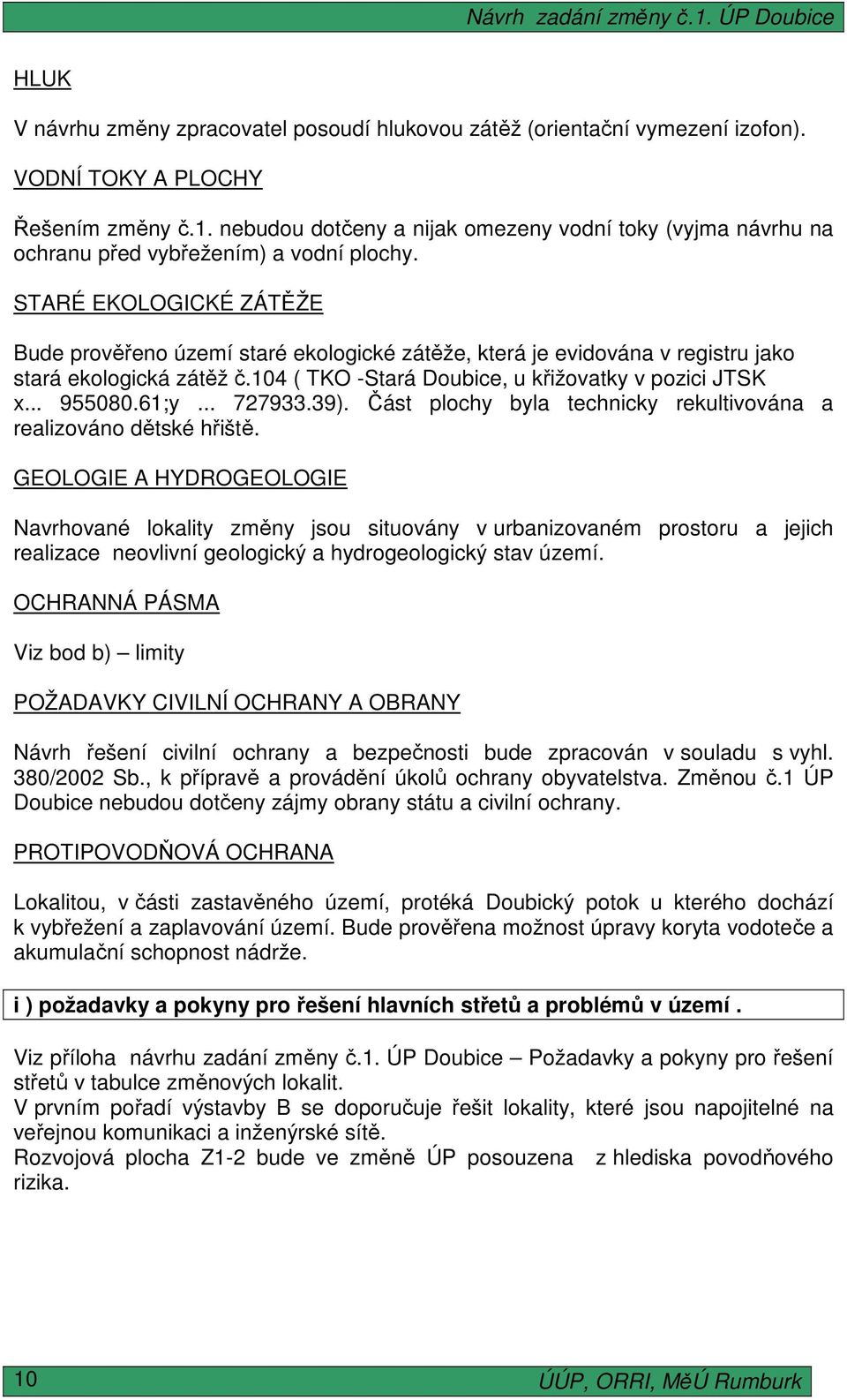 STARÉ EKOLOGICKÉ ZÁTĚŽE Bude prověřeno území staré ekologické zátěže, která je evidována v registru jako stará ekologická zátěž č.104 ( TKO -Stará Doubice, u křižovatky v pozici JTSK x... 955080.61;y.