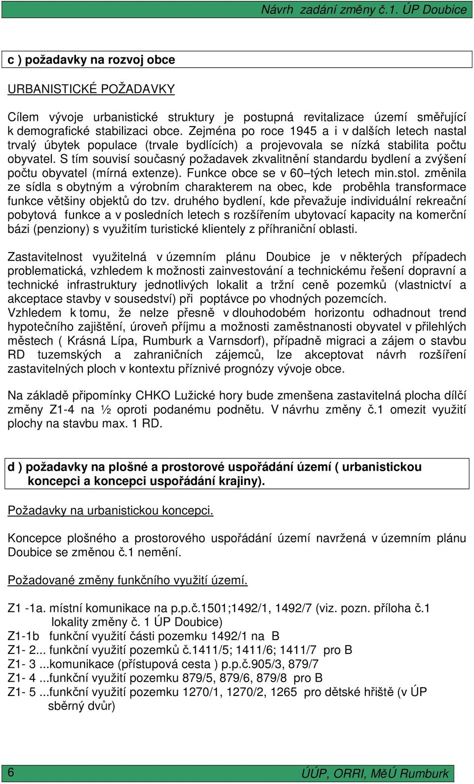 S tím souvisí současný požadavek zkvalitnění standardu bydlení a zvýšení počtu obyvatel (mírná extenze). Funkce obce se v 60 tých letech min.stol.