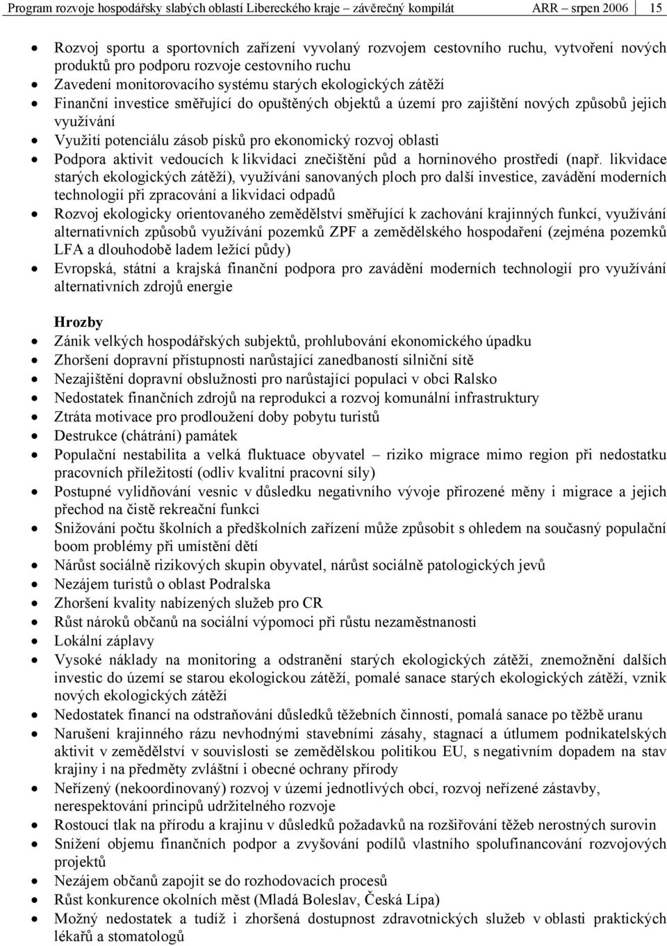 využívání Využití potenciálu zásob písků pro ekonomický rozvoj oblasti Podpora aktivit vedoucích k likvidaci znečištění půd a horninového prostředí (např.