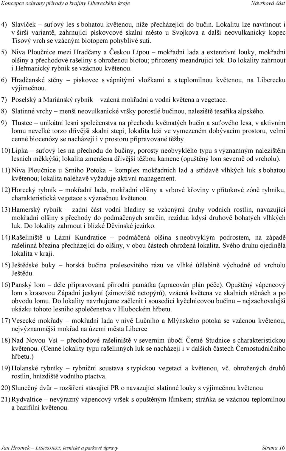 5) Niva Ploučnice mezi Hradčany a Českou Lípou mokřadní lada a extenzivní louky, mokřadní olšiny a přechodové rašeliny s ohroženou biotou; přirozený meandrující tok.