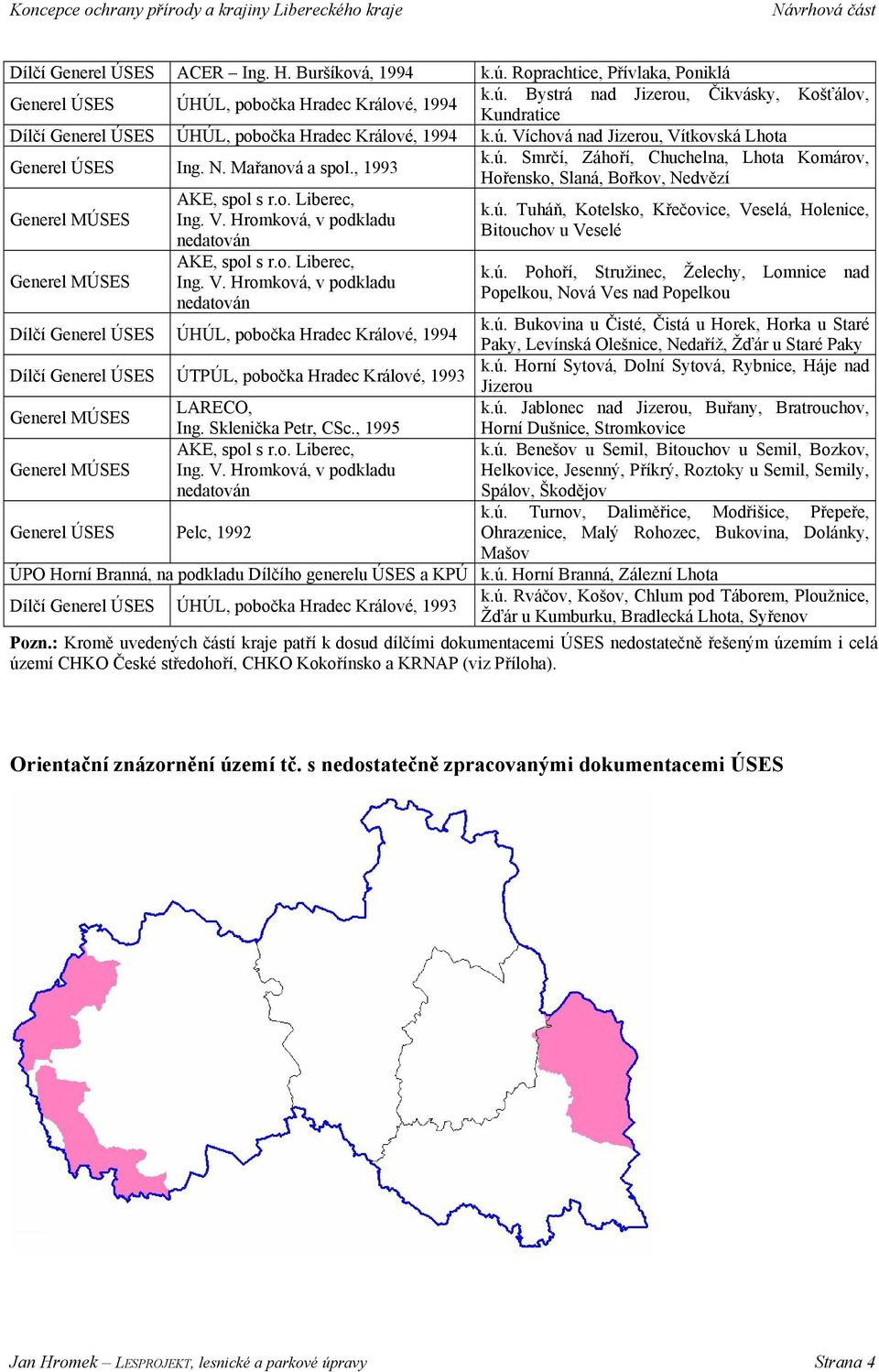 o. Liberec, Ing. V. Hromková, v podkladu nedatován k.ú. Tuháň, Kotelsko, Křečovice, Veselá, Holenice, Bitouchov u Veselé k.ú. Pohoří, Stružinec, Želechy, Lomnice nad Popelkou, Nová Ves nad Popelkou Dílčí Generel ÚSES ÚHÚL, pobočka Hradec Králové, 1994 k.