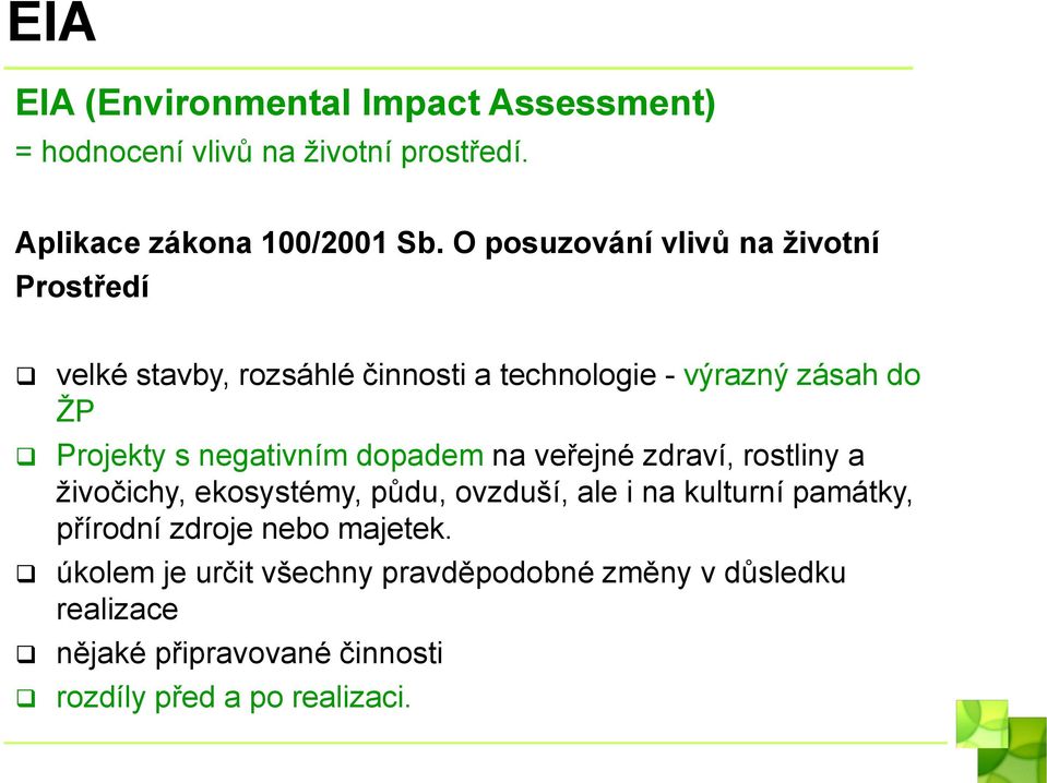 negativním dopadem na veřejné zdraví, rostliny a živočichy, ekosystémy, půdu, ovzduší, ale i na kulturní památky, přírodní