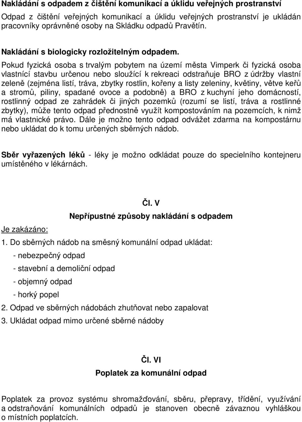 Pokud fyzická osoba s trvalým pobytem na území města Vimperk či fyzická osoba vlastnící stavbu určenou nebo sloužící k rekreaci odstraňuje BRO z údržby vlastní zeleně (zejména listí, tráva, zbytky