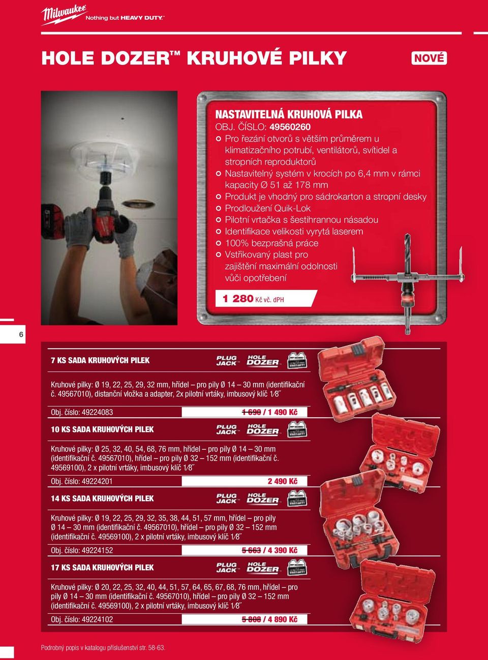 Produkt je vhodný pro sádrokarton a stropní desky Prodloužení Quik-Lok Pilotní vrtačka s šestihrannou násadou Identifikace velikosti vyrytá laserem 100% bezprašná práce Vstřikovaný plast pro