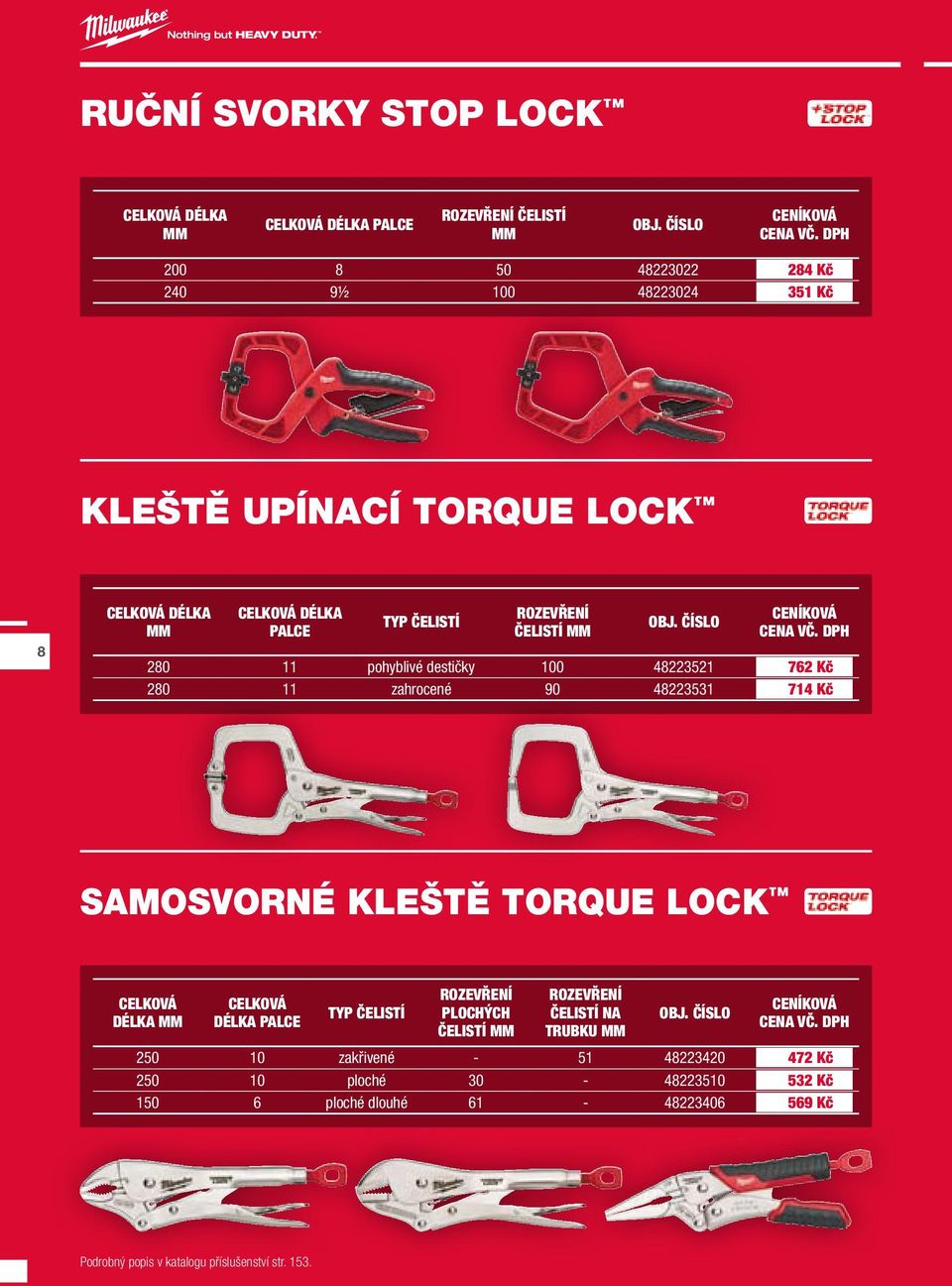číslo 280 11 pohyblivé destičky 100 48223521 762 Kč 280 11 zahrocené 90 48223531 714 Kč SAMOSVORNÉ KLEŠTĚ TORQUE LOCK Celková délka mm Celková délka palce Typ