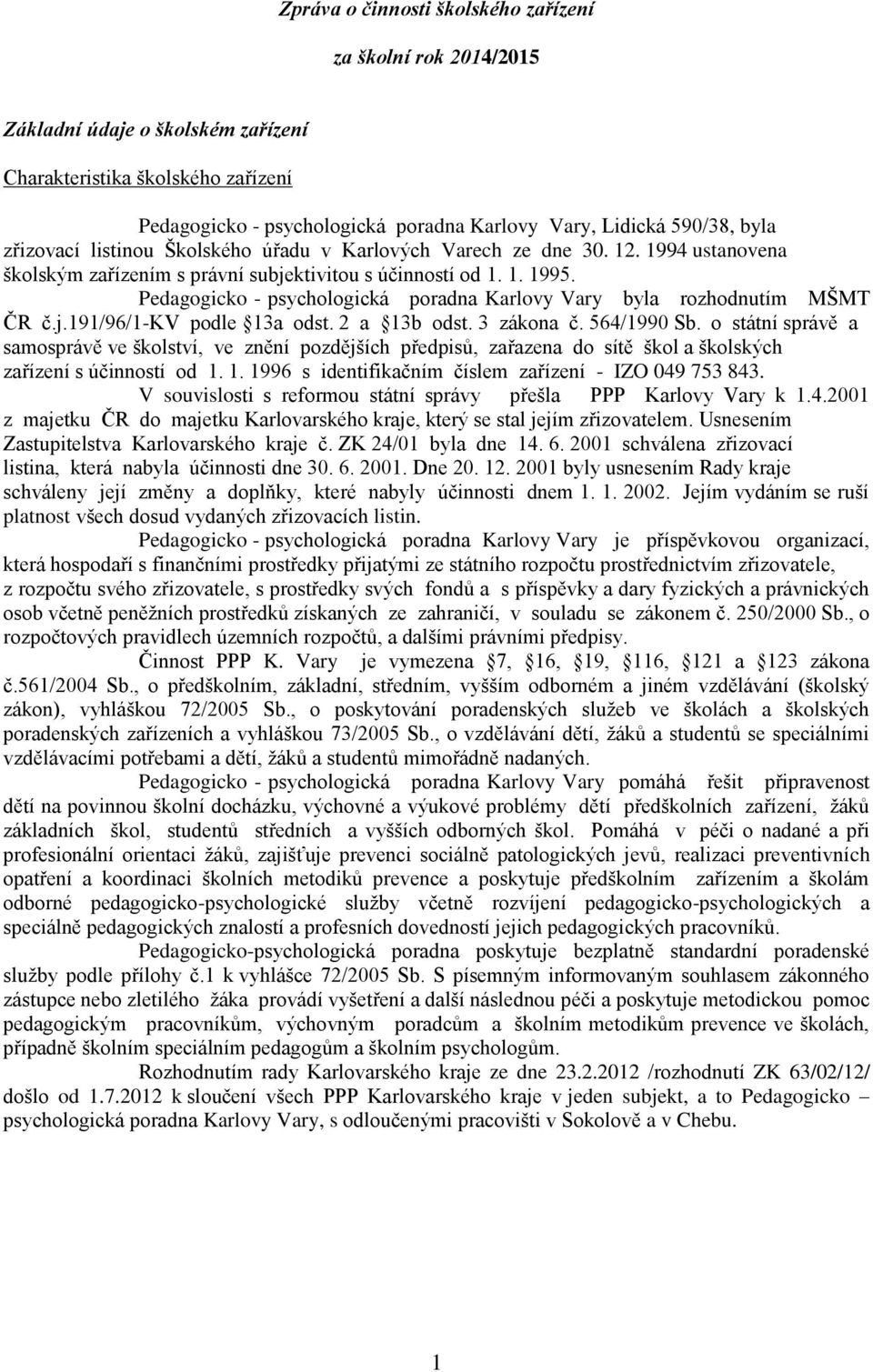 Pedagogicko - psychologická poradna Karlovy Vary byla rozhodnutím MŠMT ČR č.j.191/96/1-kv podle 13a odst. 2 a 13b odst. 3 zákona č. 564/1990 Sb.