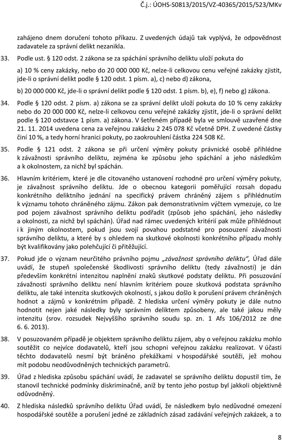 a), c) neb d) zákna, b) 20 000 000 Kč, jde-li správní delikt pdle 120 dst. 1 písm. b), e), f) neb g) zákna. 34. Pdle 120 dst. 2 písm.