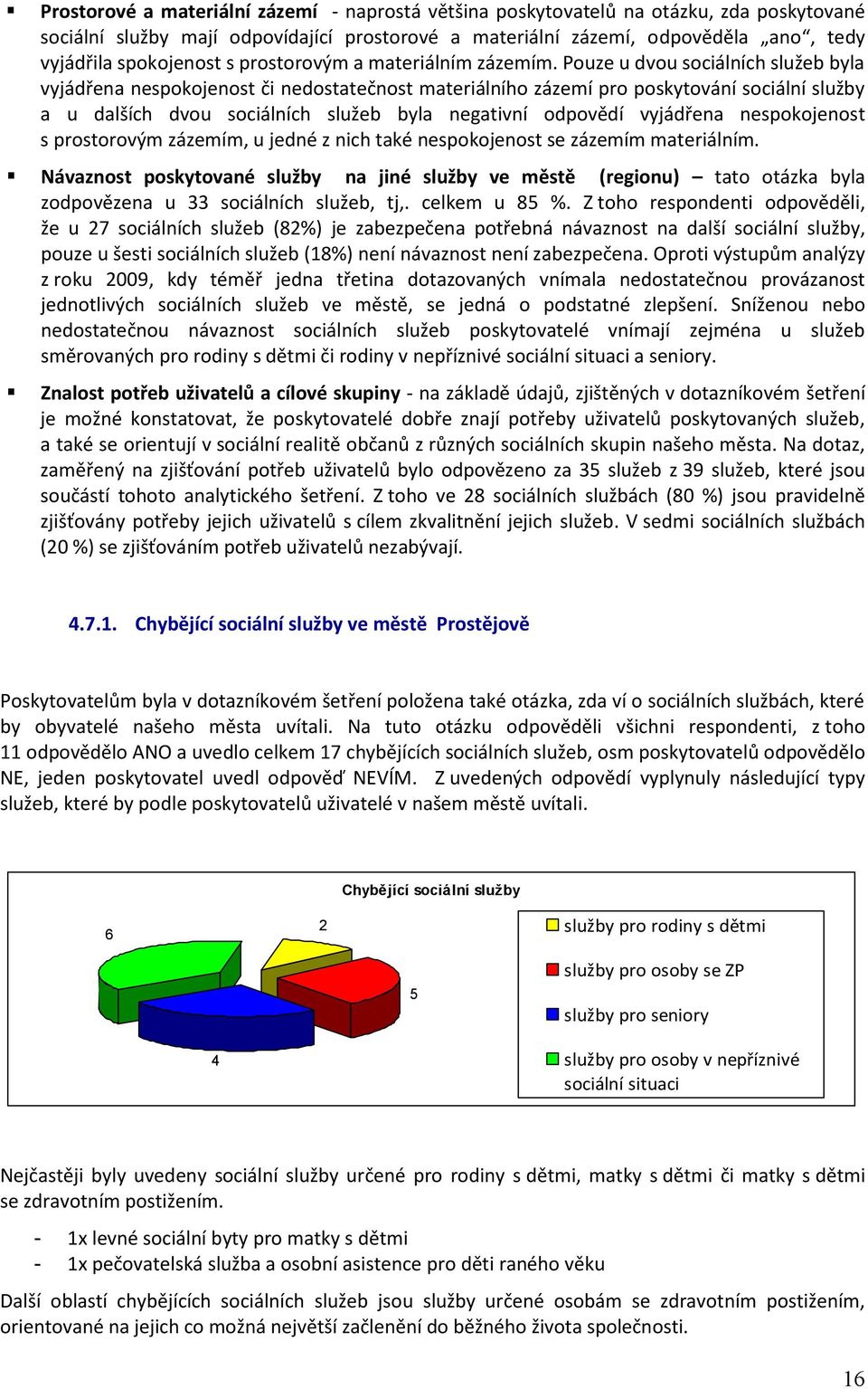 Pouze u dvou sociálních služeb byla vyjádřena nespokojenost či nedostatečnost materiálního zázemí pro poskytování sociální služby a u dalších dvou sociálních služeb byla negativní odpovědí vyjádřena