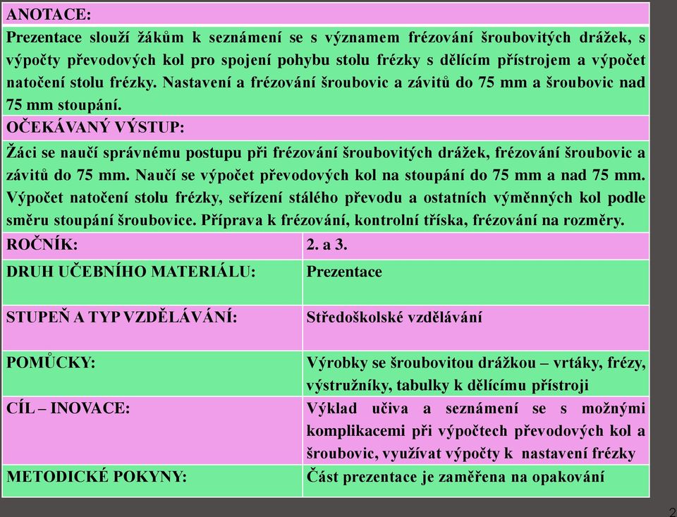 OČEKÁVANÝ VÝSTUP: Žáci se naučí správnému postupu při frézování šroubovitých drážek, frézování šroubovic a závitů do 75 mm. Naučí se výpočet převodových kol na stoupání do 75 mm a nad 75 mm.