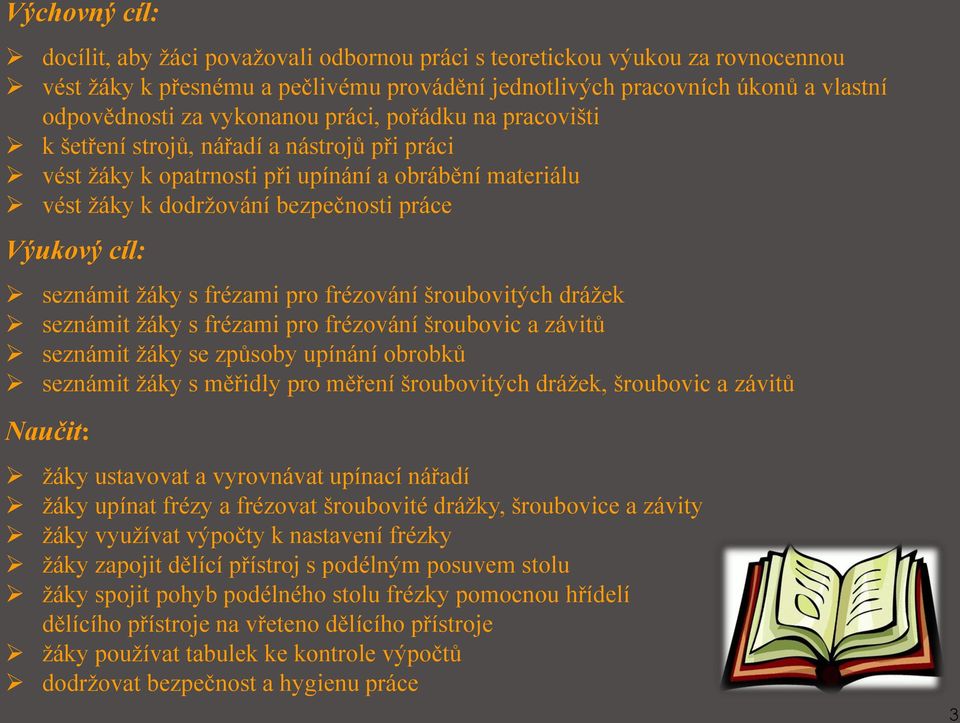 seznámit žáky s frézami pro frézování šroubovitých drážek seznámit žáky s frézami pro frézování šroubovic a závitů seznámit žáky se způsoby upínání obrobků seznámit žáky s měřidly pro měření