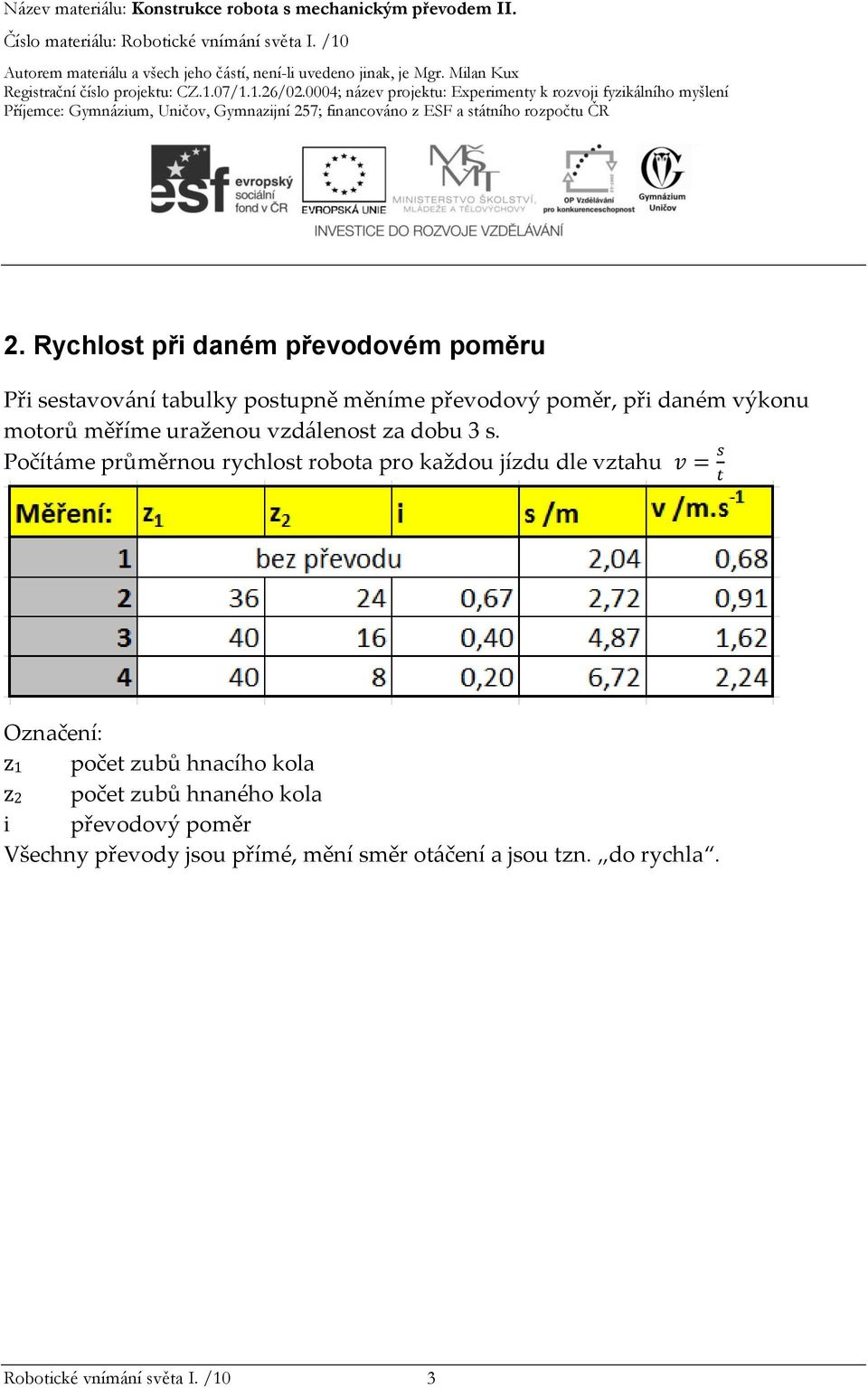 Počítáme průměrnou rychlost robota pro každou jízdu dle vztahu v = s t Označení: z1 počet zubů hnacího