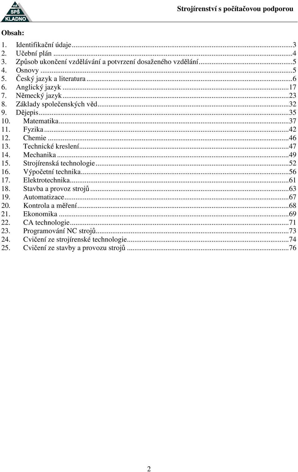 .. 47 14. Mechanika... 49 15. Strojírenská technologie... 52 16. Výpočetní technika... 56 17. Elektrotechnika... 61 18. Stavba a provoz strojů... 63 19. Automatizace... 67 20.