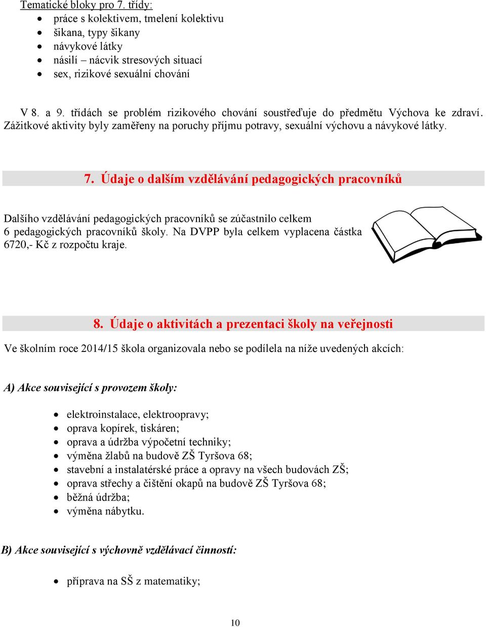 Údaje o dalším vzdělávání pedagogických pracovníků Dalšího vzdělávání pedagogických pracovníků se zúčastnilo celkem 6 pedagogických pracovníků školy.