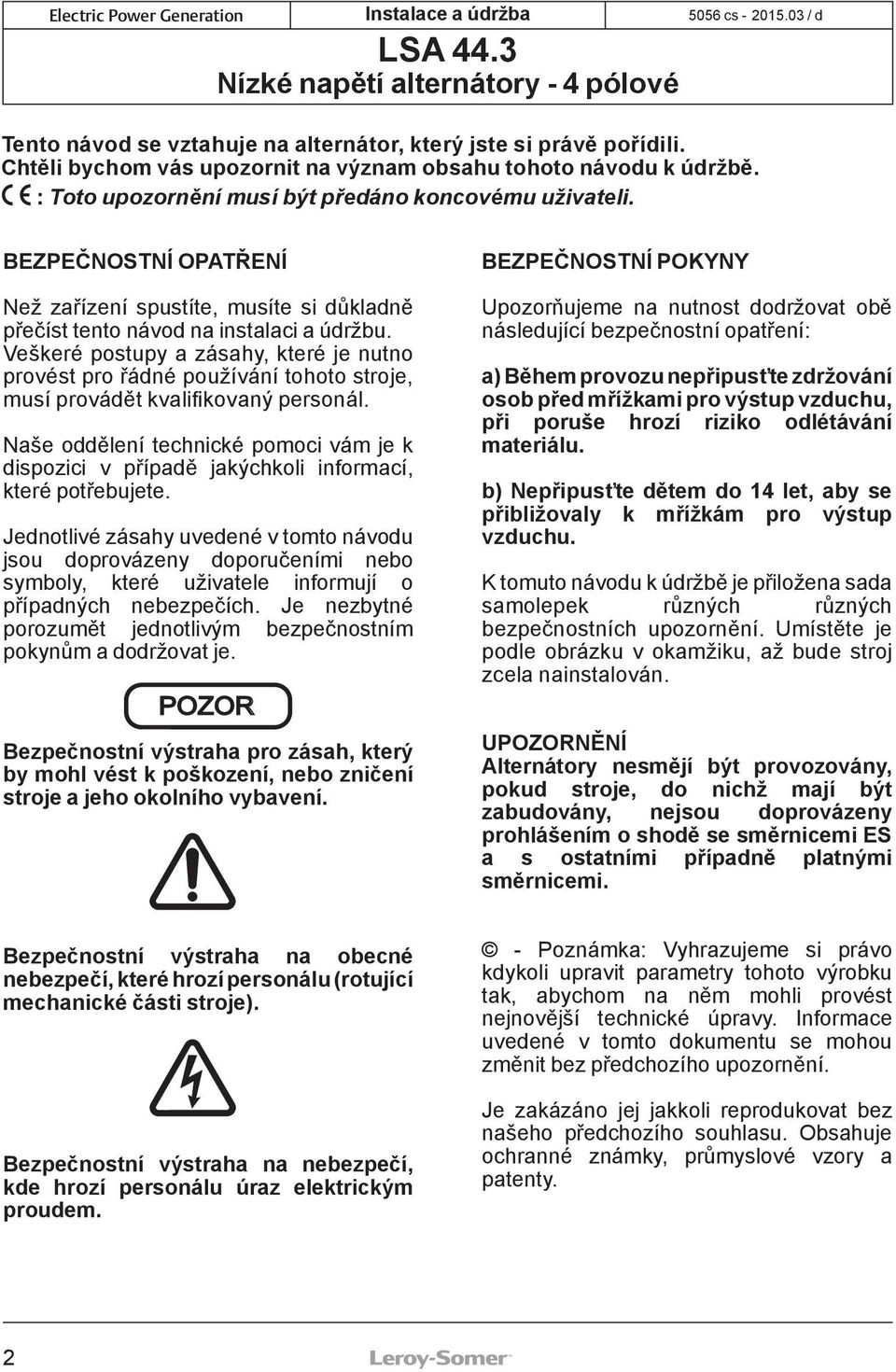 Veškeré postupy a zásahy, které je nutno provést pro řádné používání tohoto stroje, musí provádět kvalifikovaný personál.