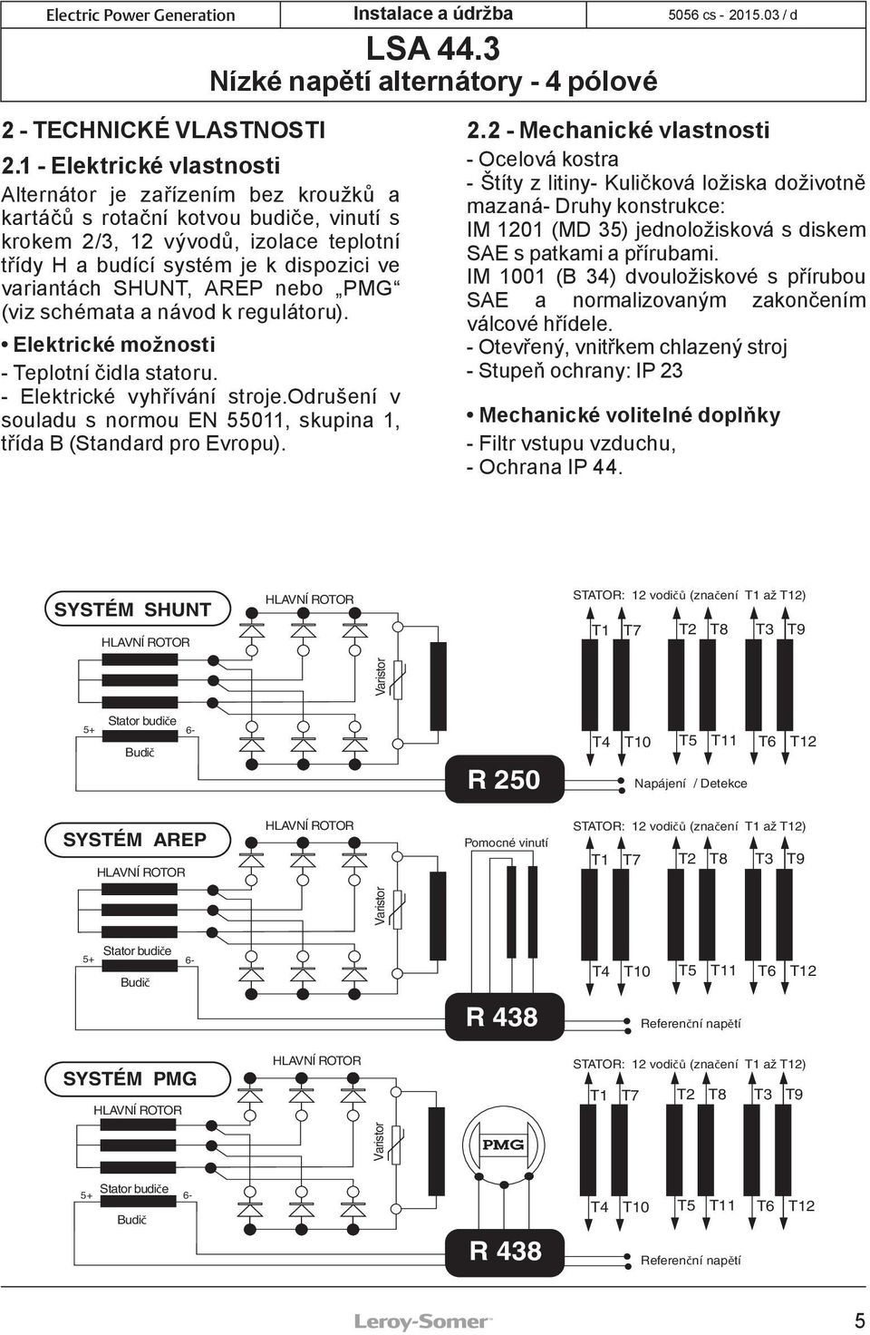 SHUNT, AREP nebo PMG (viz schémata a návod k regulátoru). Elektrické možnosti - Teplotní čidla statoru. - Elektrické vyhřívání stroje.