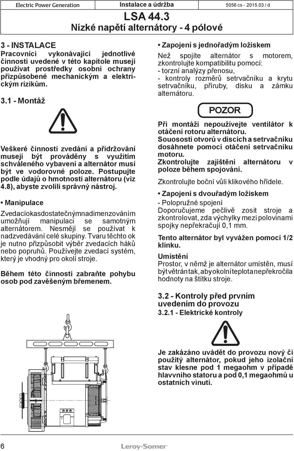 8), abyste zvolili správný nástroj. Manipulace Zvedací oka s dostatečným nadimenzováním umožňují manipulaci se samotným alternátorem. Nesmějí se používat k nadzvedávání celé skupiny.