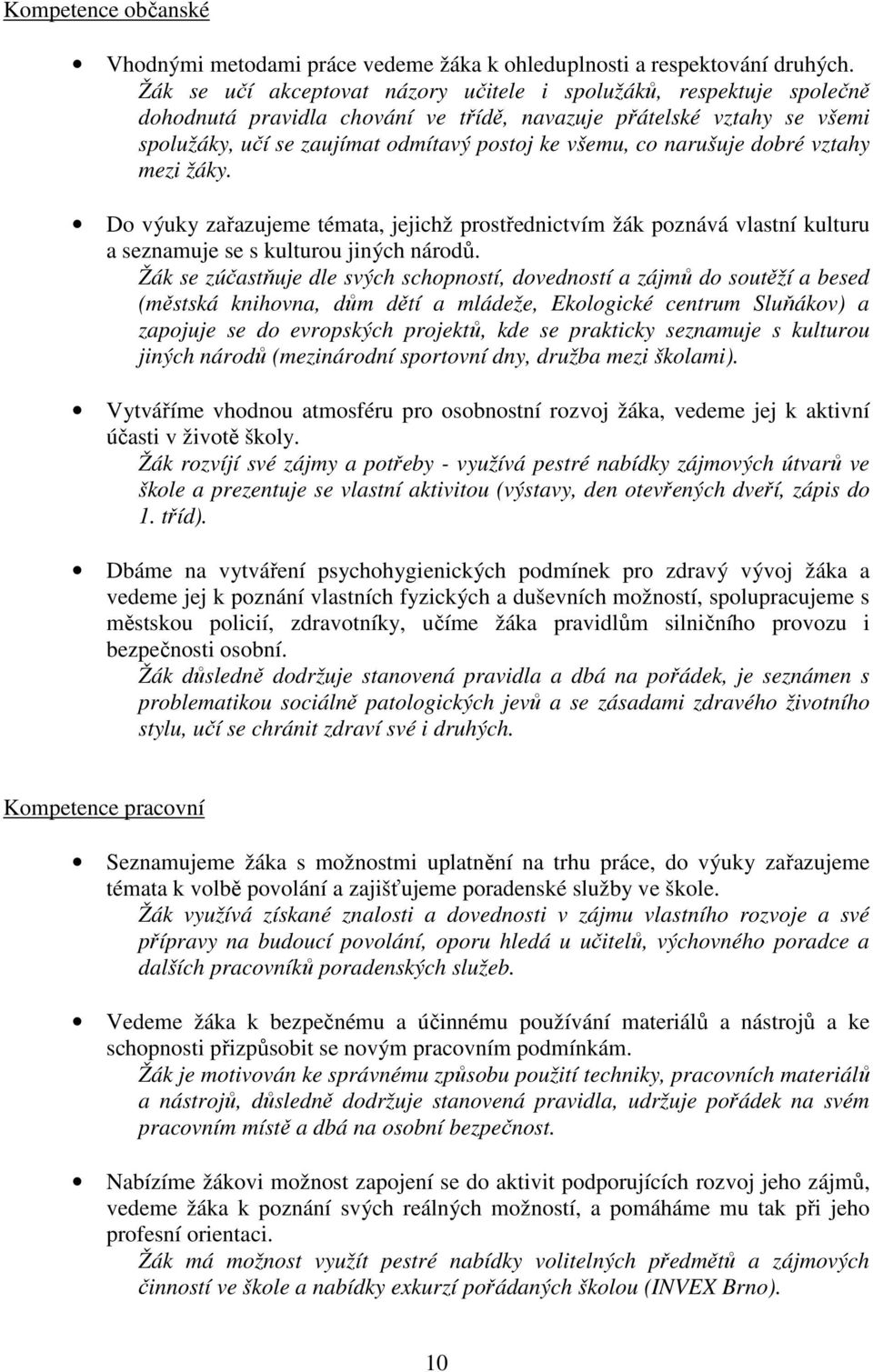 narušuje dobré vztahy mezi žáky. Do výuky zařazujeme témata, jejichž prostřednictvím žák poznává vlastní kulturu a seznamuje se s kulturou jiných národů.