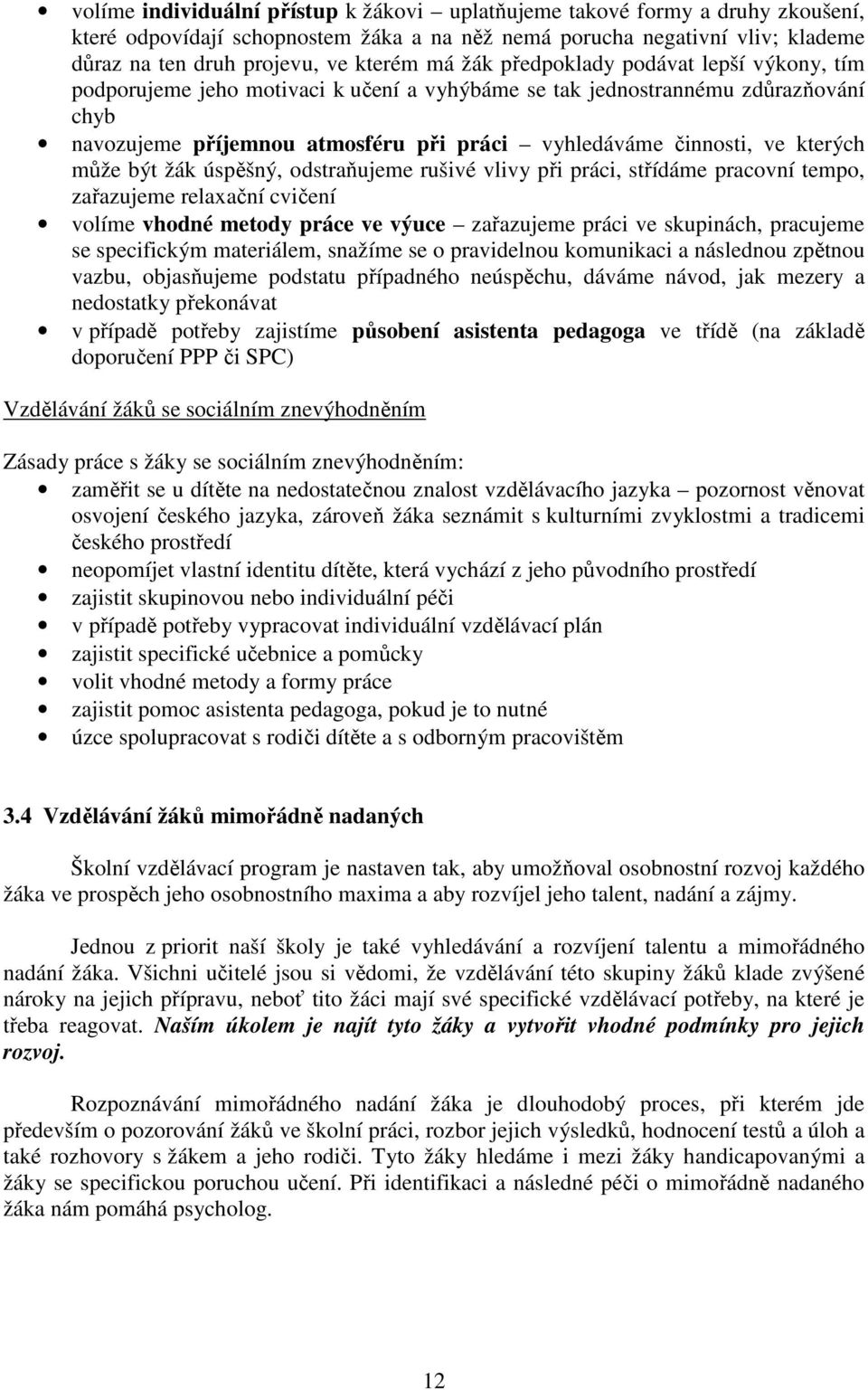 kterých může být žák úspěšný, odstraňujeme rušivé vlivy při práci, střídáme pracovní tempo, zařazujeme relaxační cvičení volíme vhodné metody práce ve výuce zařazujeme práci ve skupinách, pracujeme