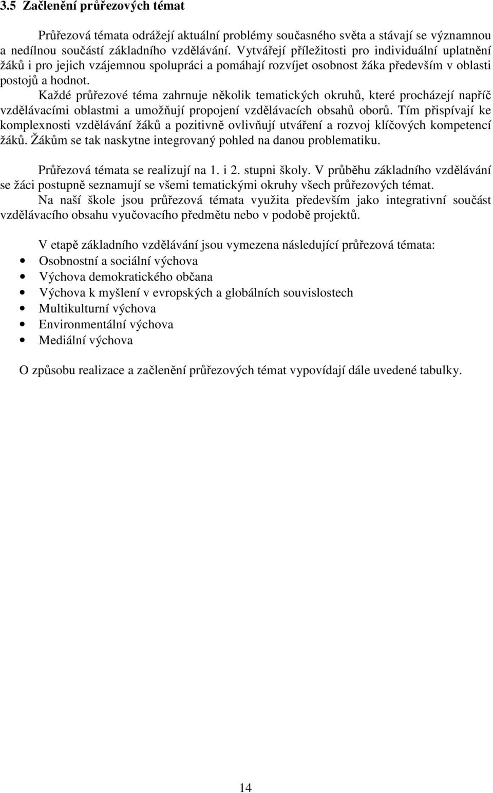 Každé průřezové téma zahrnuje několik tematických okruhů, které procházejí napříč vzdělávacími oblastmi a umožňují propojení vzdělávacích obsahů oborů.