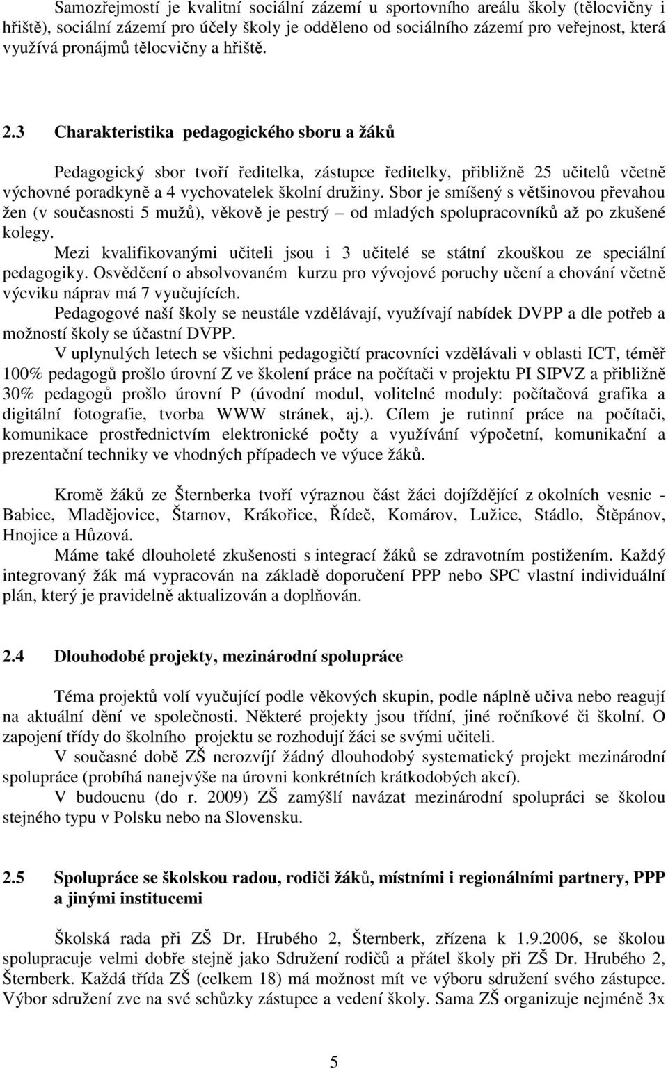 3 Charakteristika pedagogického sboru a žáků Pedagogický sbor tvoří ředitelka, zástupce ředitelky, přibližně 25 učitelů včetně výchovné poradkyně a 4 vychovatelek školní družiny.