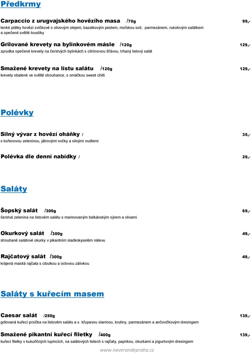 ve světlé strouhance, s omáčkou sweet chilli Polévky Silný vývar z hovězí oháňky / 35,- s kořenovou zeleninou, játrovými nočky a silnými nudlemi Polévka dle denní nabídky / 29,- Saláty Šopský salát