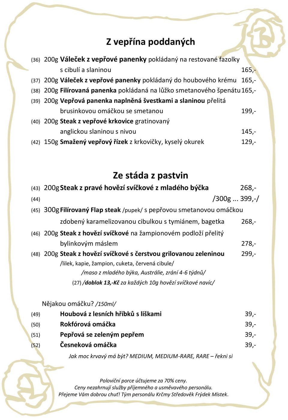 krkovice gratinovaný anglickou slaninou s nivou 145,- (42) 150g Smažený vepřový řízek z krkovičky, kyselý okurek 129,- Ze stáda z pastvin (43) 200g Steak z pravé hovězí svíčkové z mladého býčka 268,-