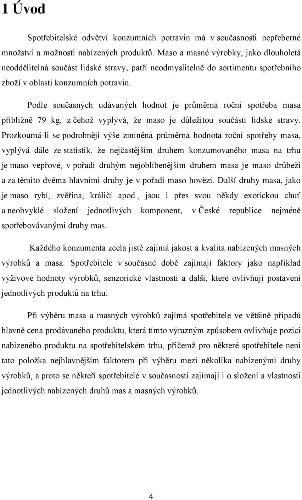 Podle současných udávaných hodnot je průměrná roční spotřeba masa přibližně 79 kg, z čehož vyplývá, že maso je důležitou součástí lidské stravy.