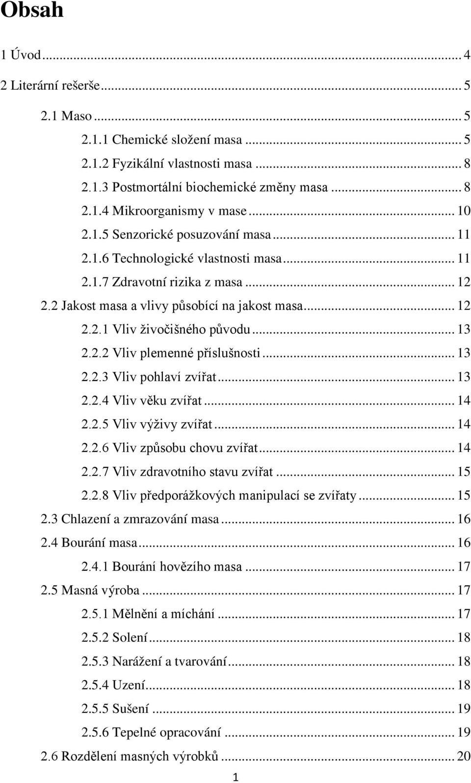 .. 13 2.2.2 Vliv plemenné příslušnosti... 13 2.2.3 Vliv pohlaví zvířat... 13 2.2.4 Vliv věku zvířat... 14 2.2.5 Vliv výživy zvířat... 14 2.2.6 Vliv způsobu chovu zvířat... 14 2.2.7 Vliv zdravotního stavu zvířat.