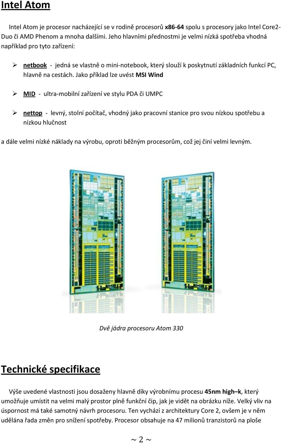 Jako příklad lze uvést MSI Wind MID - ultra-mobilní zařízení ve stylu PDA či UMPC nettop - levný, stolní počítač, vhodný jako pracovní stanice pro svou nízkou spotřebu a nízkou hlučnost a dále velmi