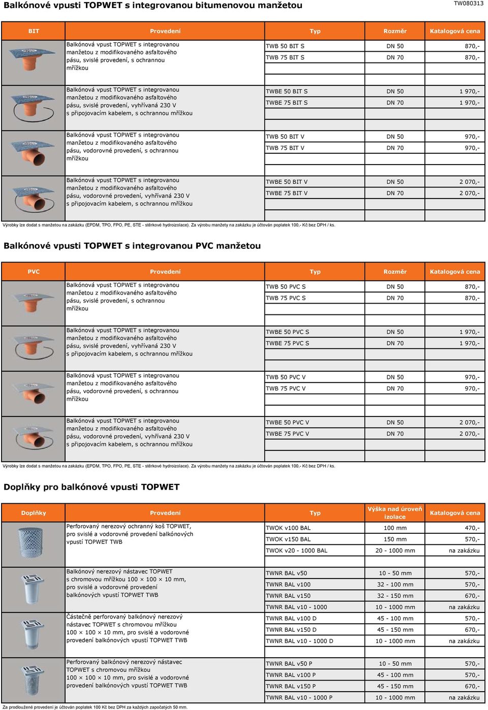 TWB 75 BIT V DN 70 970,- pásu, vodorovné provedení, vyh ívaná 230 V s p ipojovacím kabelem, s ochrannou m ížkou TWBE 50 BIT V DN 50 2 070,- TWBE 75 BIT V DN 70 2 070,- Balkónové vpusti TOPWET s