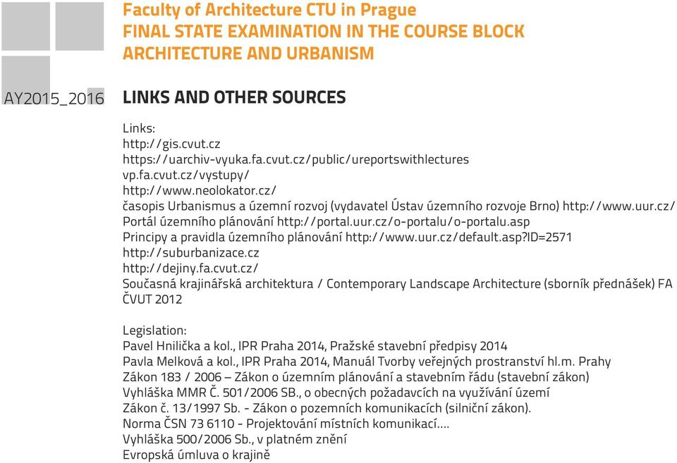 asp Principy a pravidla územního plánování http://www.uur.cz/default.asp?id=2571 http://suburbanizace.cz http://dejiny.fa.cvut.