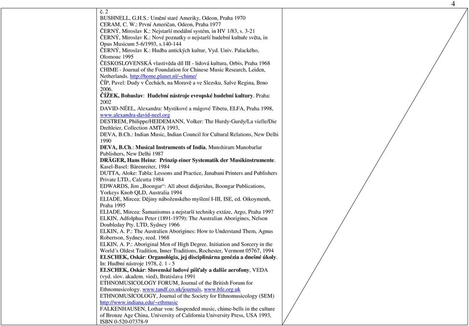 Palackého, Olomouc 1995 ČESKOSLOVENSKÁ vlastivěda díl III - lidová kultura, Orbis, Praha 1968 CHIME - Journal of the Foundation for Chinese Music Research, Leiden, Netherlands. http://home.planet.