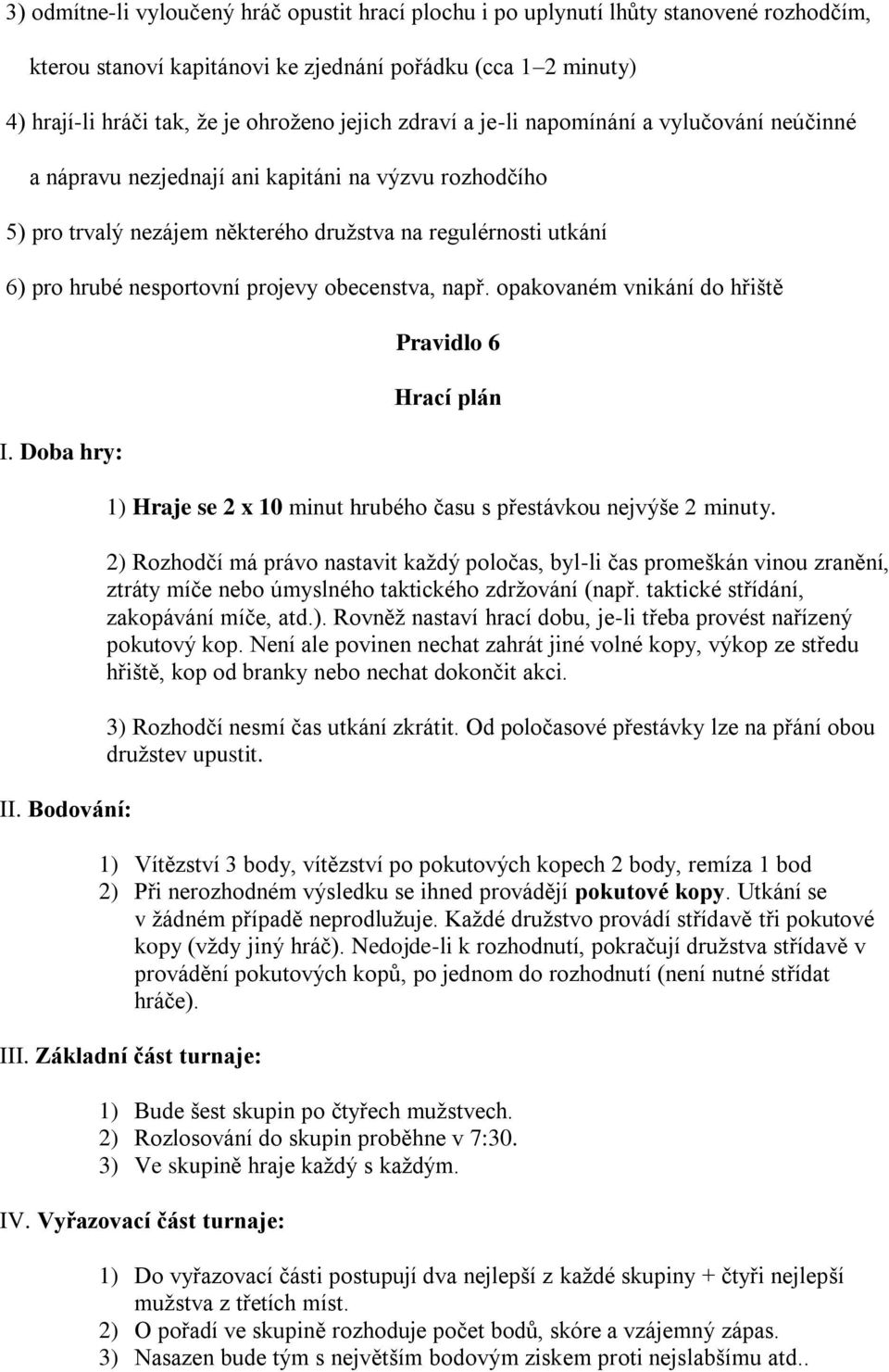 obecenstva, např. opakovaném vnikání do hřiště I. Doba hry: II. Bodování: Pravidlo 6 Hrací plán 1) Hraje se 2 x 10 minut hrubého času s přestávkou nejvýše 2 minuty.