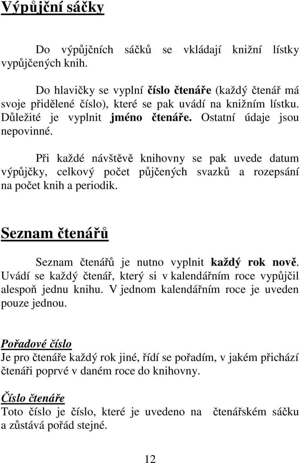 Seznam čtenářů Seznam čtenářů je nutno vyplnit každý rok nově. Uvádí se každý čtenář, který si v kalendářním roce vypůjčil alespoň jednu knihu. V jednom kalendářním roce je uveden pouze jednou.