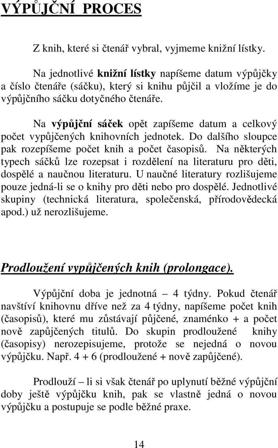 Na výpůjční sáček opět zapíšeme datum a celkový počet vypůjčených knihovních jednotek. Do dalšího sloupce pak rozepíšeme počet knih a počet časopisů.